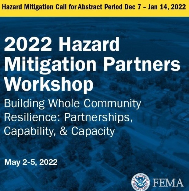 2022 Hazard Mitigation Partners Workshop Call for Abstracts. Building Whole Community Resilience: Partners, Capability, & Capacity. May 2-5, 2022.