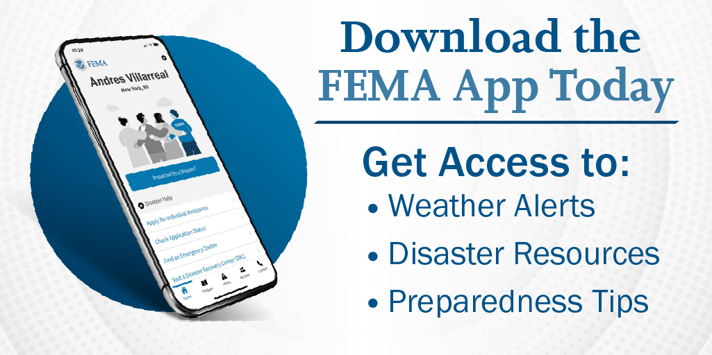 Download the FEMA App Today. Get Access to: Weather Alerts, Disaster Resources, Preparedness Tips