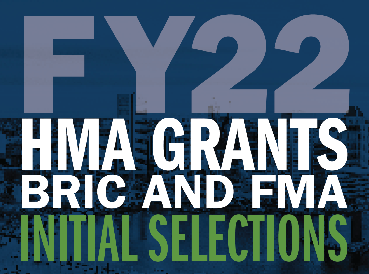 A graphic with a blue background that reads FY 22 HMA Grants BRIC and FMA Initial Selections