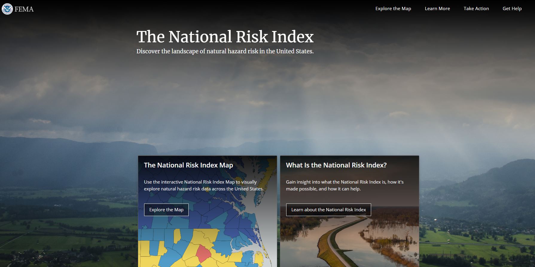 This is an image of the National Risk Index homepage. Picture is a cloudy sky over mountains and greenspace. Text reads: The National Risk Index. Discover the landscape of natural hazard risk in the United States. The National Risk Index Map: Use the interactive National Risk Index map to visually explore natural hazard risk data across the United States. What is the National Risk Index: Gain insight into what the National Risk Index is, how it's made possible, and how it can help. 