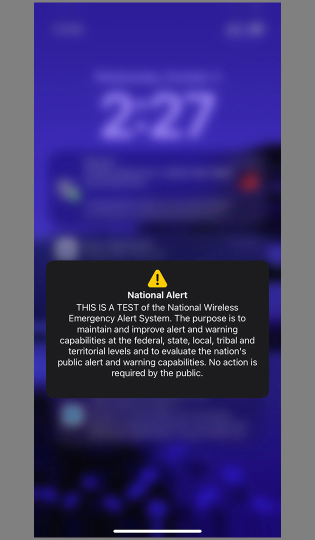 alert message on smart phone: ""THIS IS A TEST of the National Wireless Emergency Alert System. The purpose is to maintain and improve alert and warning capabilities at the federal, state, local, tribal and territorial levels and to evaluate the nation's public alert and warning capabilities. No action is required by the public.”