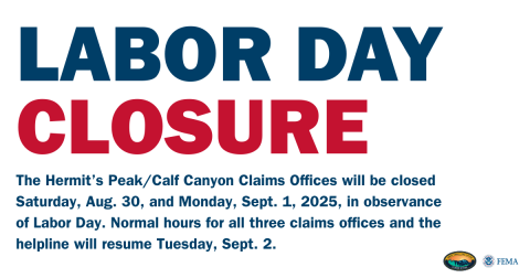 Labor Day Closure: The Hermit's Peak/Calf Canyon Claims Offices will be closed Saturday, Aug. 30, and Monday, Sept. 1, 2025, in observance of Labor Day. Normal hours for all three claims offices and the helpline will resume Tuesday, Sept. 2.